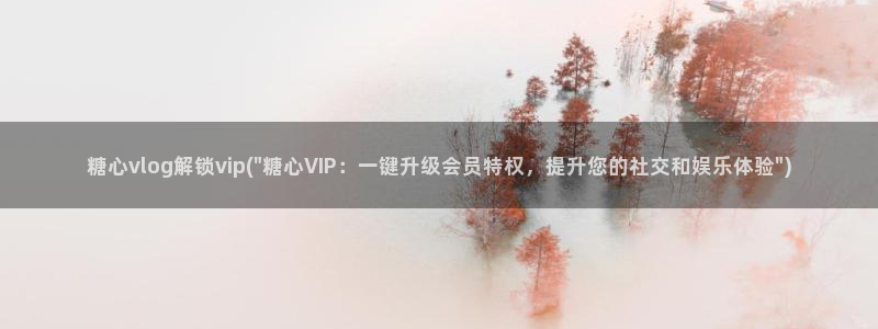 糖心vlog删除:糖心vlog解锁vip(\